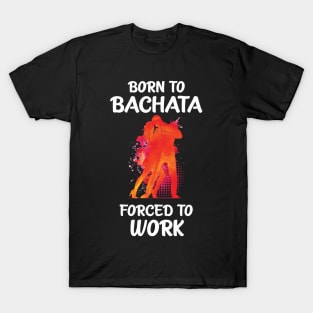 Born to Bachata - Forced to Work T-Shirt